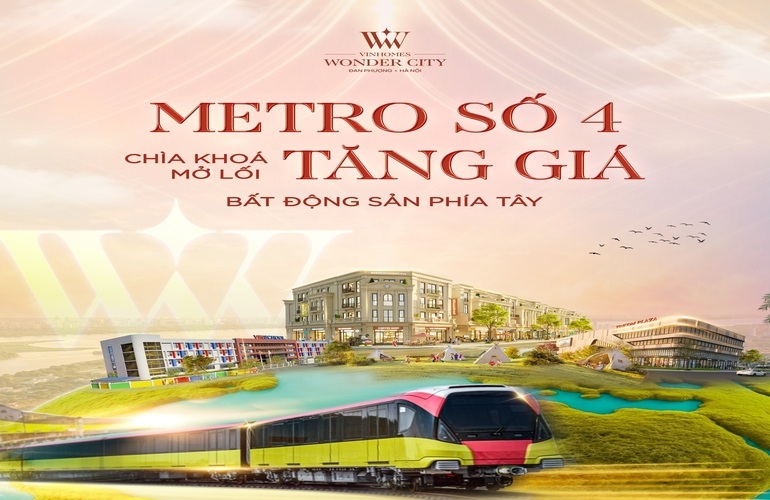 METRO SỐ 4 VÀ “BẢN ĐỒ TĂNG GIÁ” MỚI CỦA BẤT ĐỘNG SẢN TÂY HÀ NỘI
